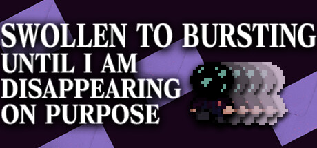 SWOLLEN TO BURSTING UNTIL I AM DISAPPEARING ON PURPOSE Cover Image