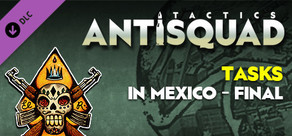 Antisquad: Tasks in Mexico - Final. Tactics DLC