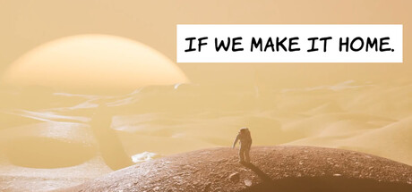 IF WE MAKE IT HOME.